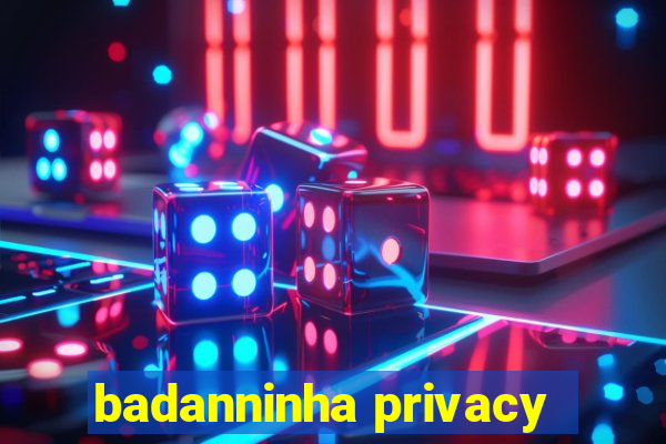 badanninha privacy